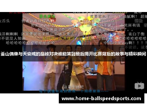 釜山偶像与天安成的巅峰对决谁能笑到最后揭开比赛背后的故事与精彩瞬间